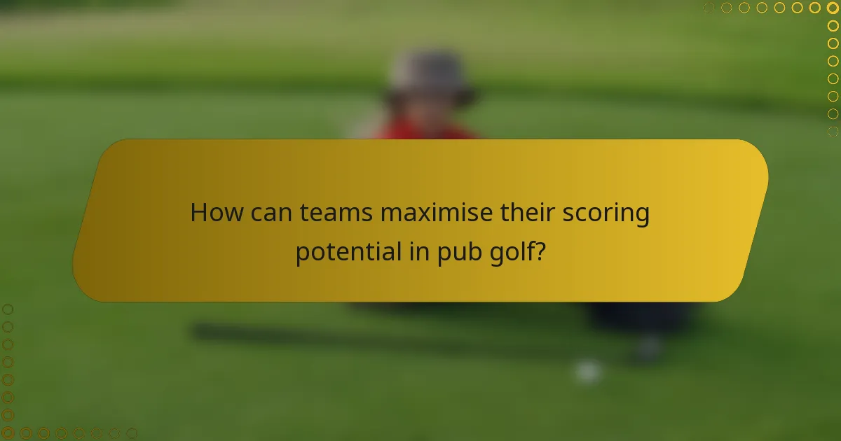 How can teams maximise their scoring potential in pub golf?