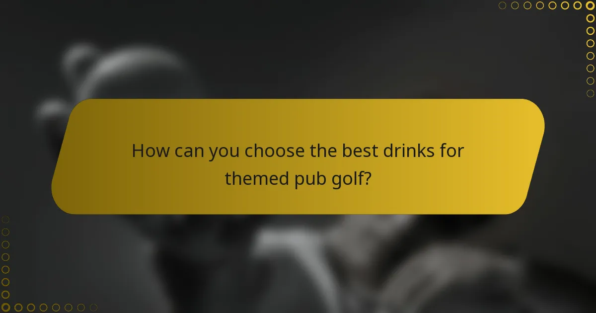 How can you choose the best drinks for themed pub golf?