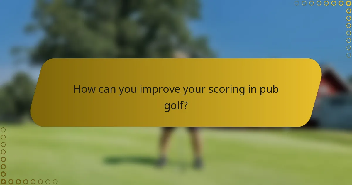 How can you improve your scoring in pub golf?