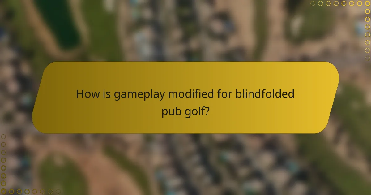 How is gameplay modified for blindfolded pub golf?