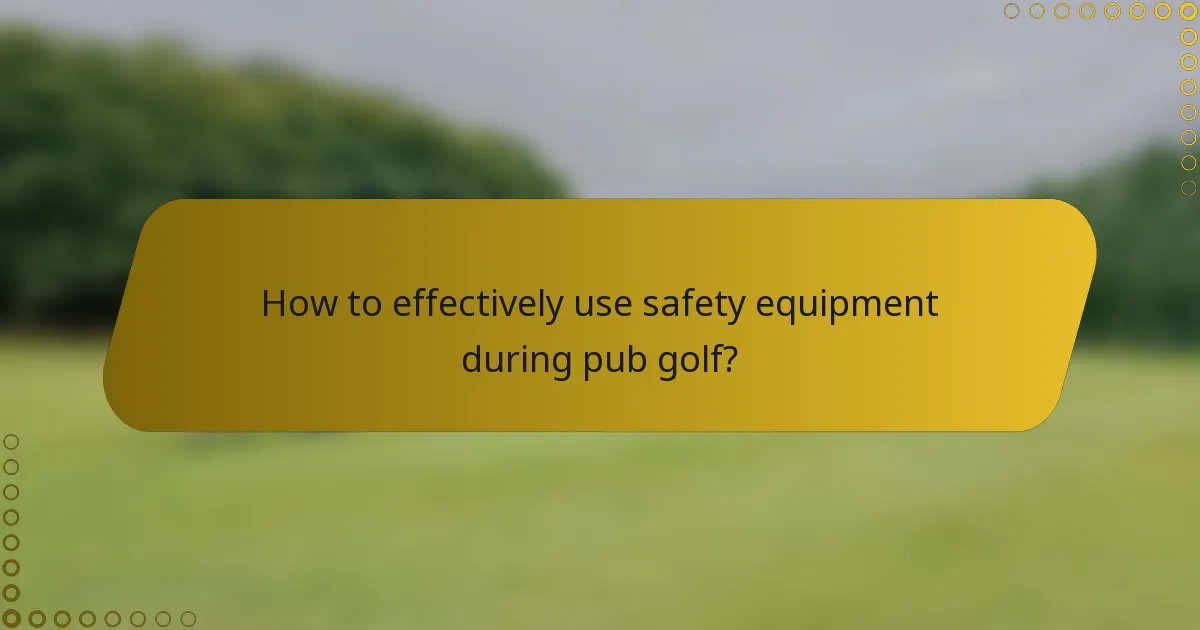How to effectively use safety equipment during pub golf?