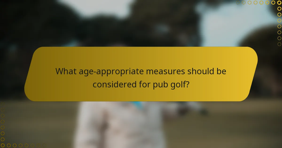What age-appropriate measures should be considered for pub golf?