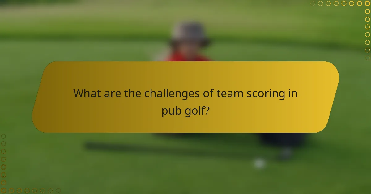 What are the challenges of team scoring in pub golf?