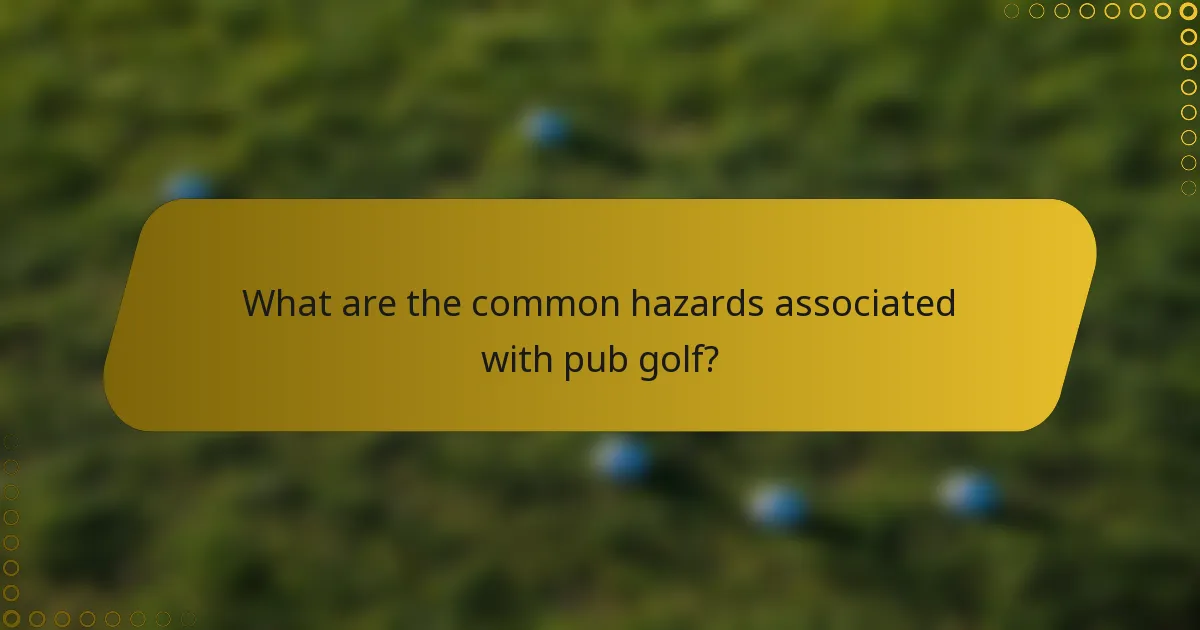 What are the common hazards associated with pub golf?