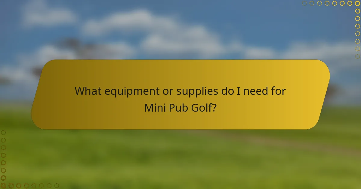 What equipment or supplies do I need for Mini Pub Golf?