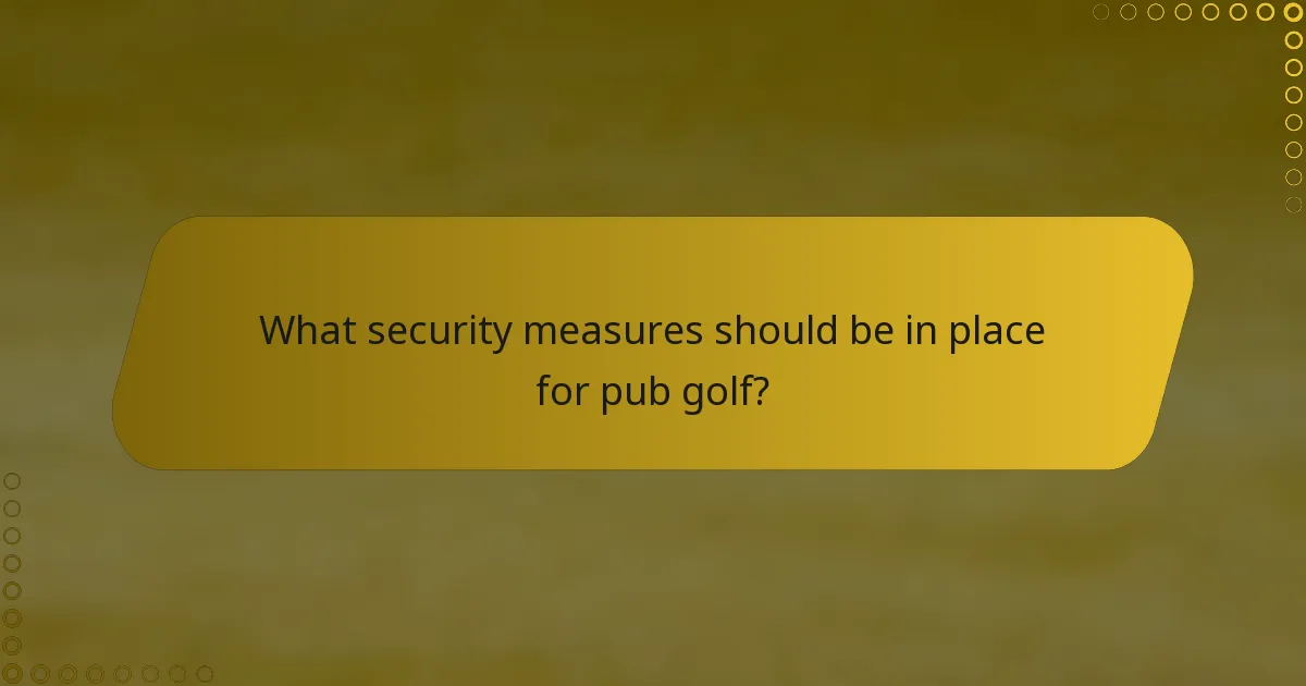 What security measures should be in place for pub golf?