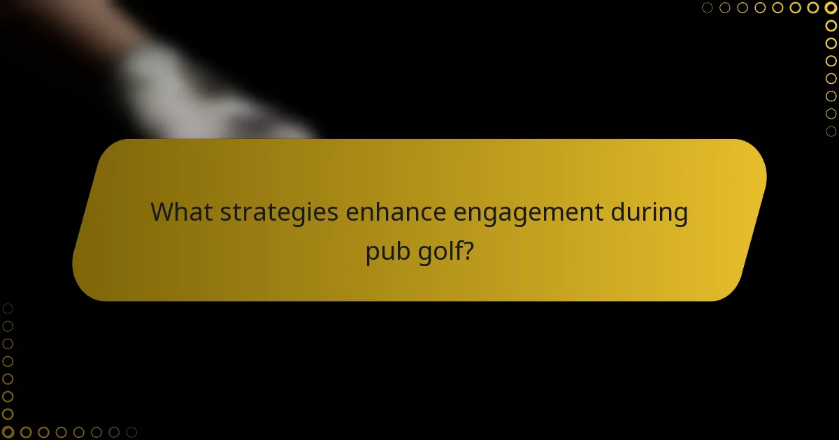 What strategies enhance engagement during pub golf?