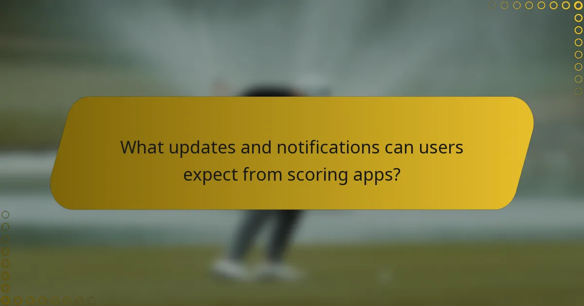 What updates and notifications can users expect from scoring apps?