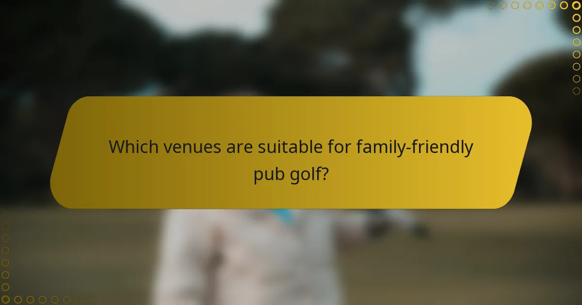 Which venues are suitable for family-friendly pub golf?